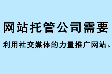 網(wǎng)站托管公司需要利用社交媒體的力量推廣網(wǎng)站